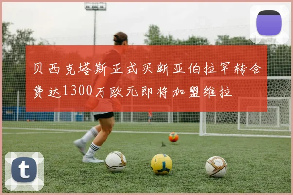 贝西克塔斯正式买断亚伯拉罕转会费达1300万欧元即将加盟维拉