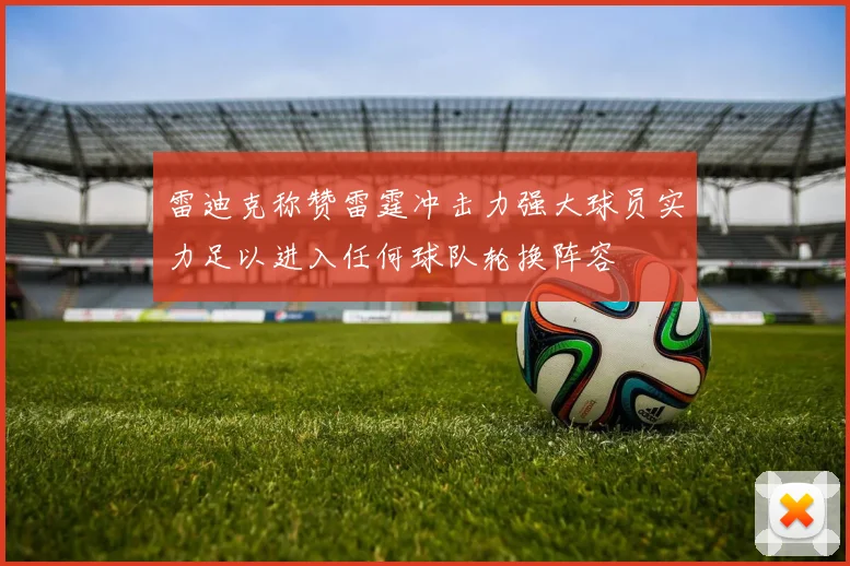 雷迪克称赞雷霆冲击力强大球员实力足以进入任何球队轮换阵容