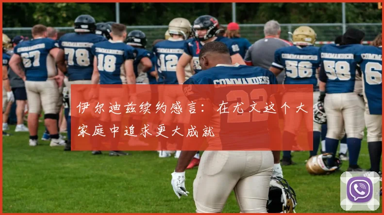 伊尔迪兹续约感言：在尤文这个大家庭中追求更大成就